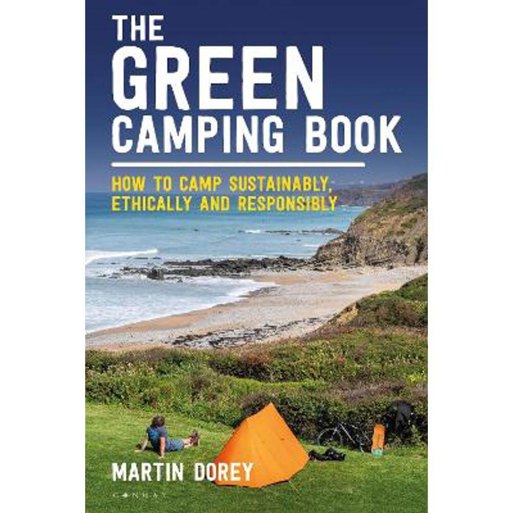 The Green Camping Book: How to camp sustainably, ethically and responsibly (Paperback) - Martin Dorey